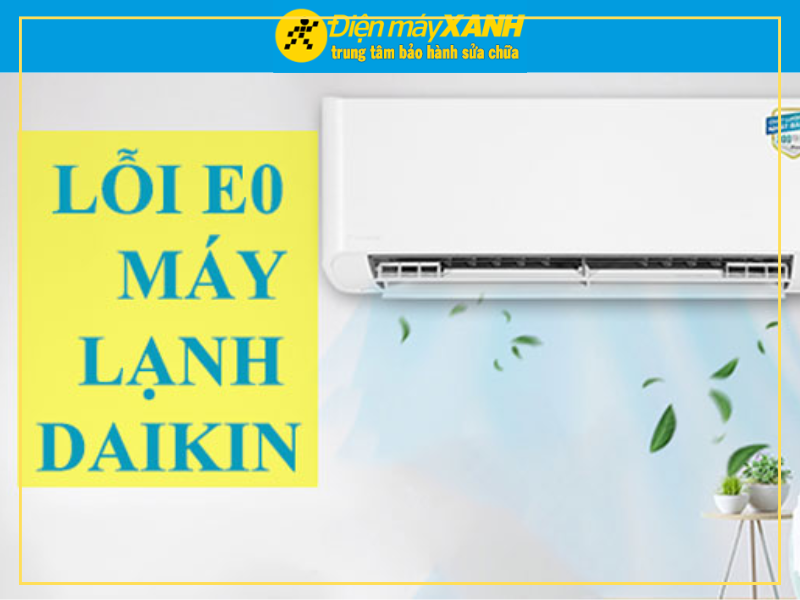 Nguyên Nhân Lỗi E0 Điều Hòa Daikin