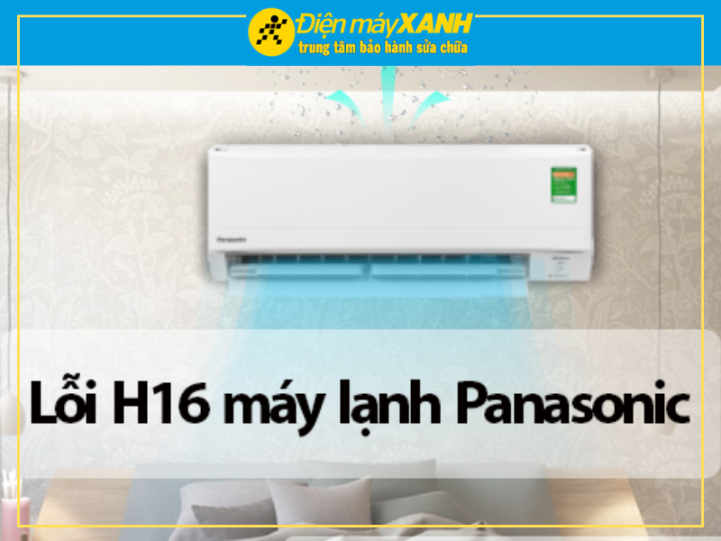 Nguyên nhân và cách xử lý máy lạnh Panasonic báo lỗi H16