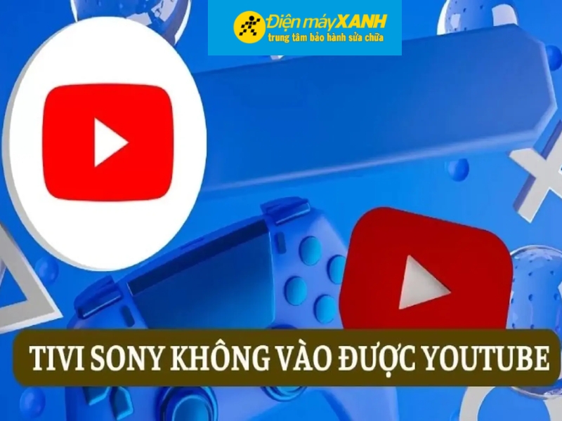 Các lỗi YouTube thường gặp trên tivi Sony