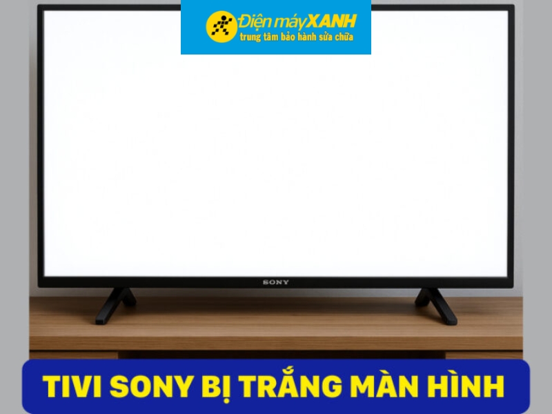 Nguyên nhân khiến tivi Sony bị trắng màn hình